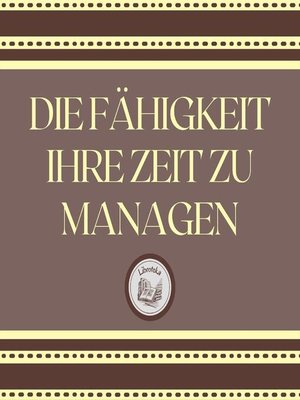 cover image of Die Fähigkeit, Ihre Zeit Zu Managen